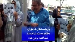 بازنشستگان در تهران: «ظلم و ستم در اینجا، مضاعفه به زن‌ها»