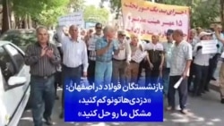 بازنشستگان فولاد در اصفهان: «دزدی‌هاتونو کم کنید، مشکل ما رو حل کنید»