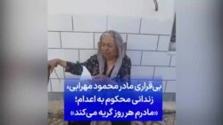 بی‌قراری مادر محمود مهرابی، زندانی سیاسی محکوم به اعدام؛ «مادرم هر روز گریه می‌کند»