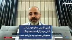 قیس قریشی: با وجود تبادل آتش در دیگر قسمت‌ها جنگ همچنان محدود به نوار غزه است