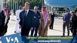 ‘บลิงเคน’ เยือนตะวันออกกลางรอบใหม่ กดดันหยุดยิงกาซ่า