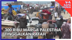 Sapa Dunia: 300 Ribu Warga Palestina Tinggalkan Rafah