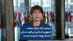 با وجود ارائه مدارک متعدد جمهوری اسلامی می‌گوید مدرکی از ارسال پهپاد به روسیه نیست