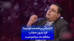 کارشناس برنامه صداوسیما: فرد بدون حجاب، مخالف نه، مزاحم است