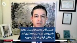 حسین آقایی: احتمالا جمهوری اسلامی در مقابل گرفتن امتیاز در سوریه برای مقابله با نیروهای کرد با ترکیه همکاری کند

