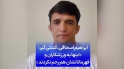 ابراهیم اسحاقی، کشتی‌گیر: «اینها به ورزشکاران و قهرمانانشان هم رحم نکردند»