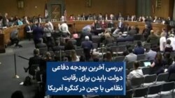 بررسی آخرین بودجه دفاعی دولت بایدن برای رقابت نظامی با چین در کنگره آمریکا