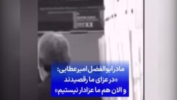 مادر ابوالفضل امیرعطایی: «در عزای ما رقصیدند و الان هم ما عزادار نیستیم»