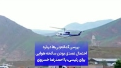 بررسی گمانه‌زنی‌ها درباره احتمال عمدی بودن سانحه هوایی برای رئیسی، با احمدرضا خسروی