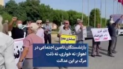 بازنشستگان تامین اجتماعی در اهواز: نه خواری، نه ذلت مرگ بر این عدالت 