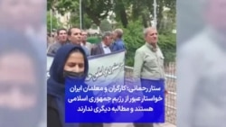 ستار رحمانی: کارگران و معلمان ایران خواستار عبور از رژیم جمهوری اسلامی هستند و مطالبه دیگری ندارند