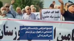 تجمع اعتراضی بازنشستگان تامین اجتماعی در اهواز: زیر بار ستم، نمی‌کنیم زندگی