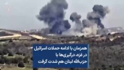 همزمان با ادامه حملات اسرائیل درغزه، درگیری‌ها با حزب‌الله لبنان هم شدت گرفت