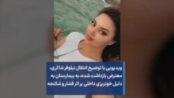 ویدیویی با توضیح انتقال نیلوفر شاکری، معترض بازداشت شده، به بیمارستان به دلیل خونریزی داخلی بر اثر فشار و شکنجه