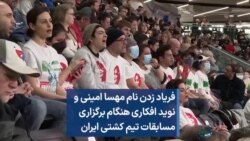 فریاد زدن نام مهسا امینی و نوید افکاری هنگام برگزاری  مسابقات تیم کشتی ایران