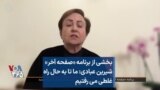 بخشی از برنامه «صفحه آخر»
شیرین عبادی: ما تا به حال راه
غلطی می رفتیم
