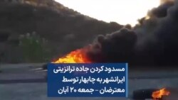 مسدود کردن جاده ترانزیتی ایرانشهر به چابهار توسط معترضان – جمعه ۲۰ آبان