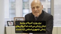 بری روزن: آمریکا و روسیه تبادل زندانی می‌کنند اما گروگان‌های زندانی جمهوری اسلامی آزاد نشدند