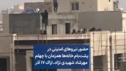 حضور نیروهای امنیتی در پشت‌بام خانه‌ها همزمان با چهلم مهرشاد شهیدی‌نژاد، اراک ۱۷ آذر
