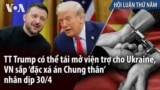 TT Trump có thể tái mở viện trợ cho Ukraine, VN sắp ‘đặc xá án Chung thân’ nhân dịp 30/4