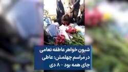 شیون خواهر عاطفه نعامی در مراسم چهلمش: عاطی جای همه بود – ۸ دی

