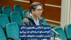 صدور احکامی همچون حکم قره‌حسنلو نتیجه‌ای جز بی‌آبرو شدن حکومت نخواهد داشت