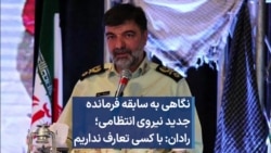 نگاهی به سابقه فرمانده جدید نیروی انتظامی؛ احمدرضا رادان: با کسی تعارف نداریم 