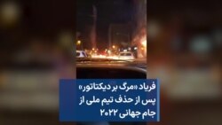 فریاد «مرگ بر دیکتاتور» پس از حذف تیم ملی از جام جهانی ۲۰۲۲