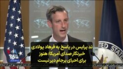 ند پرایس در پاسخ به فرهاد پولادی، خبرنگار صدای آمریکا: هنوز برای احیای برجام دیر نیست