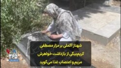 شهناز اکملی بر مزار مصطفی کریم‌بیگی از بازداشت خواهرش مریم و اعتصاب غذا می‌گوید