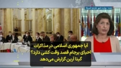 آیا جمهوری اسلامی در مذاکرات احیای برجام قصد وقت کشی دارد؟ گیتا آرین گزارش می‌دهد