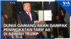 Dunia Gamang akan Dampak Peningkatan Tarif AS di Bawah Trump