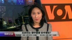 海峡论谈：北京对台 硬中更硬 软中更软?