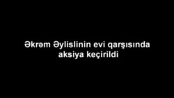 Əkrəm Əylislinin yaşadığı evin qarşısında piket