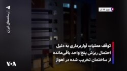 توقف عملیات آواربرداری به دلیل احتمال ریزش پنج واحد باقی‌مانده از ساختمان تخریب شده در اهواز