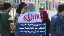 قبلا حضور زن‌ها در استادیوم گزینشی بود حالا احتمالا حضور مردها هم گزینشی خواهد شد