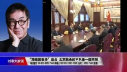 时事大家谈：“港版国安法”出台 北京扼杀的不只是一国两制