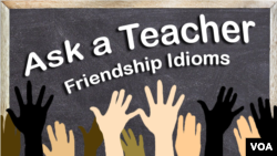 Ask a Teacher: Friendship Idioms