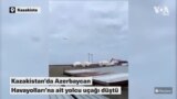 Kazakistan'da Azerbaycan Havayolları’na ait yolcu uçağı düştü